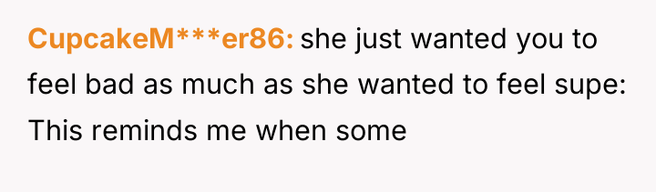 CupcakeM***er86 she just wanted you to feel bad as much...