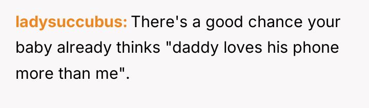 ladysuccubus There's a good chance your baby already thinks "daddy...
