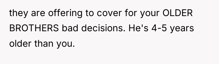 they are offering to cover for your OLDER BROTHERS bad...