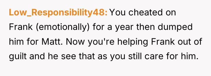 Low_Responsibility48 You cheated on Frank (emotionally) for a year then...
