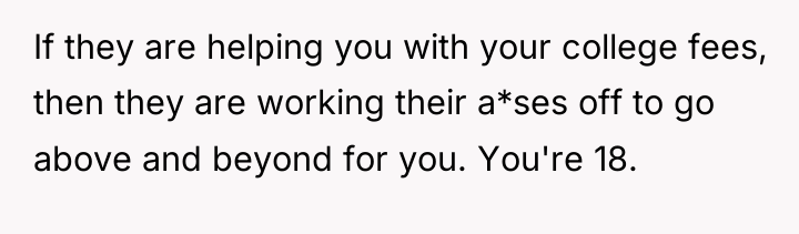 If they are helping you with your college fees, then...