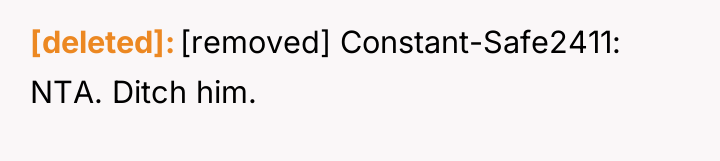 [deleted] [removed] Constant-Safe2411: NTA. Ditch him.