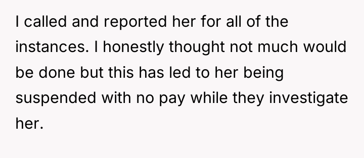 I called and reported her for all of the instances....