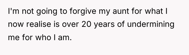 I'm not going to forgive my aunt for what I...