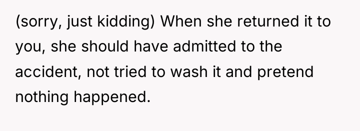 (sorry, just kidding) When she returned it to you, she...