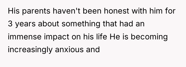 His parents haven't been honest with him for 3 years...