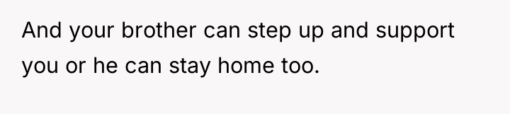 And your brother can step up and support you or...