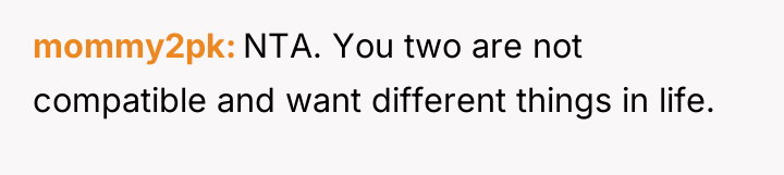 mommy2pk NTA. You two are not compatible and want different...