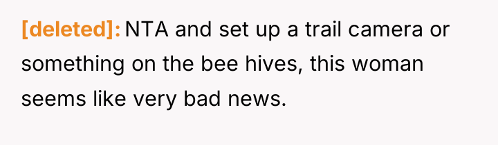 [deleted] NTA and set up a trail camera or something...
