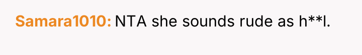 Samara1010 NTA she sounds rude as h**l.