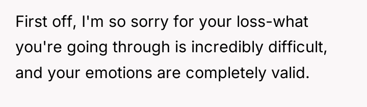 First off, I'm so sorry for your loss-what you're going...