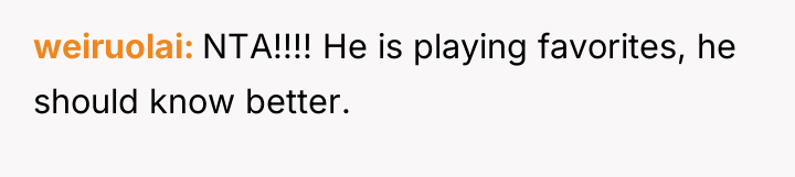 weiruolai NTA!!!! He is playing favorites, he should know better.