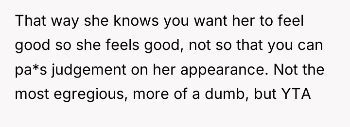 That way she knows you want her to feel good...