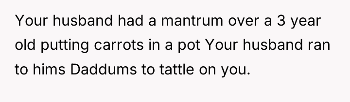 Your husband had a mantrum over a 3 year old...