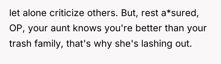 let alone criticize others. But, rest a*sured, OP, your aunt...