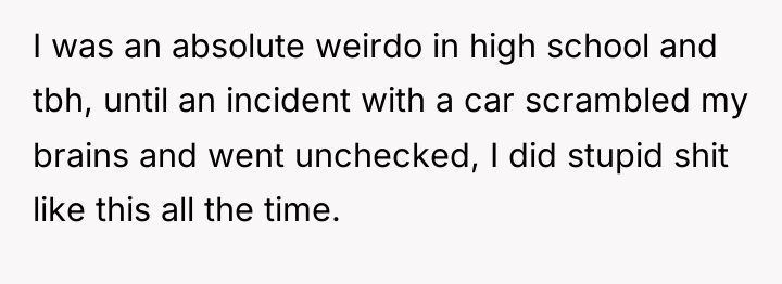 I was an absolute weirdo in high school and tbh,...