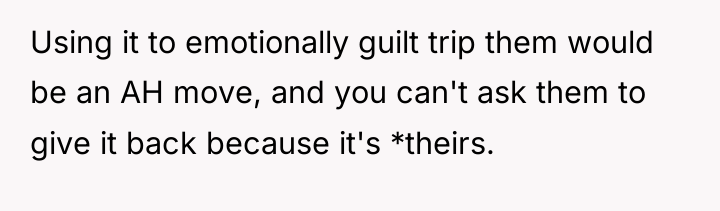Using it to emotionally guilt trip them would be an...