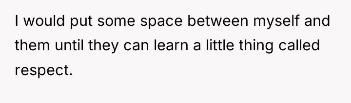 I would put some space between myself and them until...
