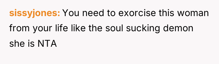 sissyjones You need to exorcise this woman from your life...