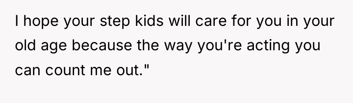 I hope your step kids will care for you in...