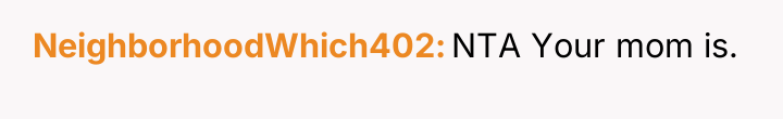 NeighborhoodWhich402 NTA Your mom is.