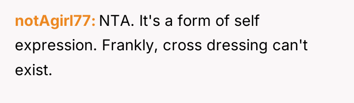 notAgirl77 NTA. It's a form of self expression. Frankly, cross...