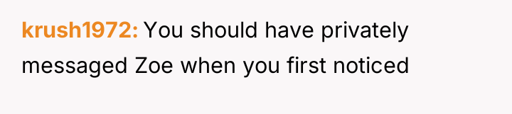 krush1972 You should have privately messaged Zoe when you first...