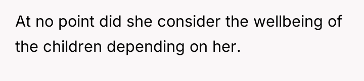 At no point did she consider the wellbeing of the...