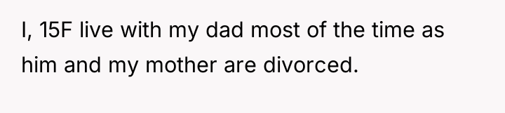 I, 15F live with my dad most of the time...