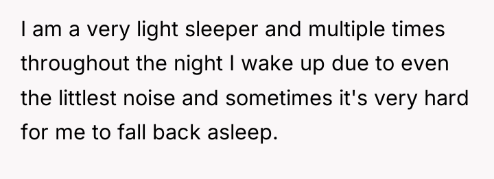 I am a very light sleeper and multiple times throughout...