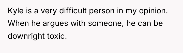 Kyle is a very difficult person in my opinion. When...