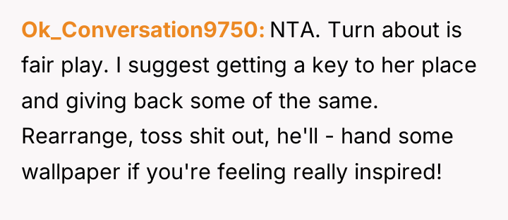 Ok_Conversation9750 NTA. Turn about is fair play. I suggest getting...