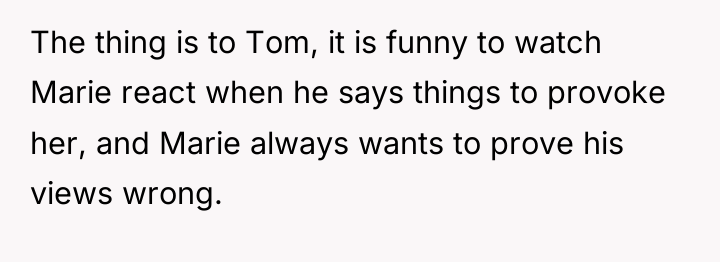 The thing is to Tom, it is funny to watch...