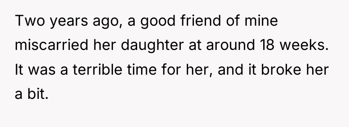 Two years ago, a good friend of mine miscarried her...