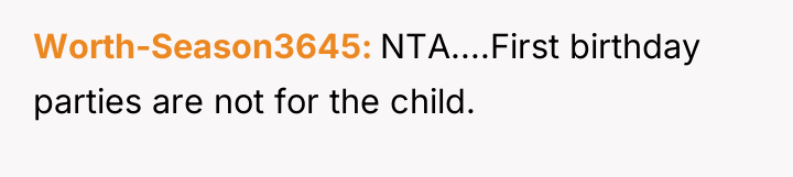 Worth-Season3645 NTA....First birthday parties are not for the child.