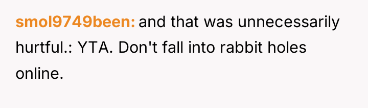 smol9749been and that was unnecessarily hurtful.: YTA. Don't fall into...
