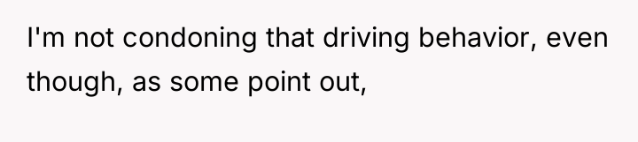 I'm not condoning that driving behavior, even though, as some...
