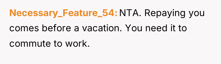 Necessary_Feature_54 NTA. Repaying you comes before a vacation. You need...