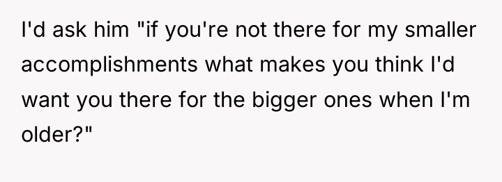 I'd ask him "if you're not there for my smaller...