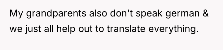 My grandparents also don't speak german & we just all...