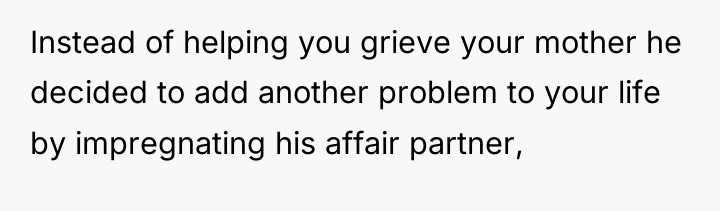 Instead of helping you grieve your mother he decided to...
