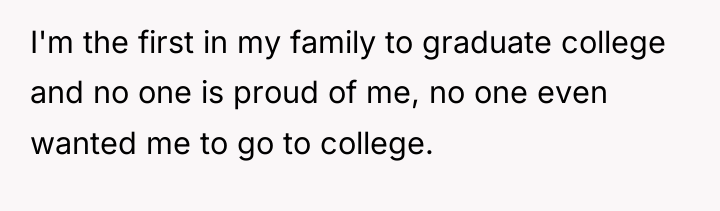 I'm the first in my family to graduate college and...