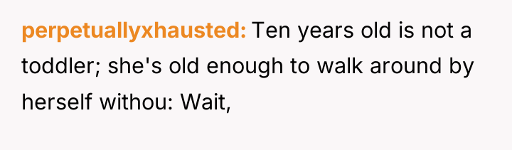 perpetuallyxhausted Ten years old is not a toddler; she's old...