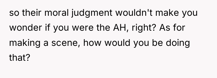 so their moral judgment wouldn't make you wonder if you...