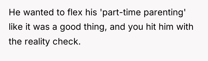 He wanted to flex his 'part-time parenting' like it was...