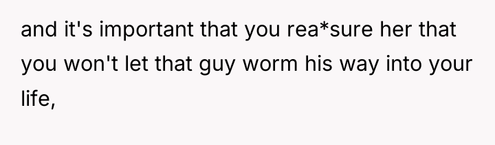 and it's important that you rea*sure her that you won't...