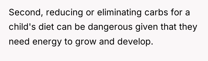 Second, reducing or eliminating carbs for a child's diet can...