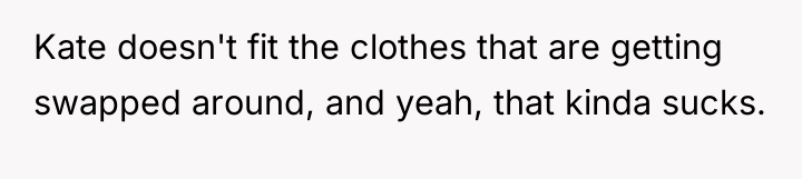 Kate doesn't fit the clothes that are getting swapped around,...
