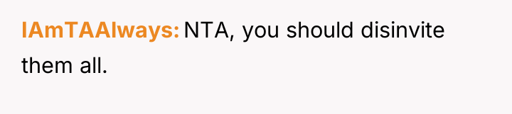 IAmTAAlways NTA, you should disinvite them all.