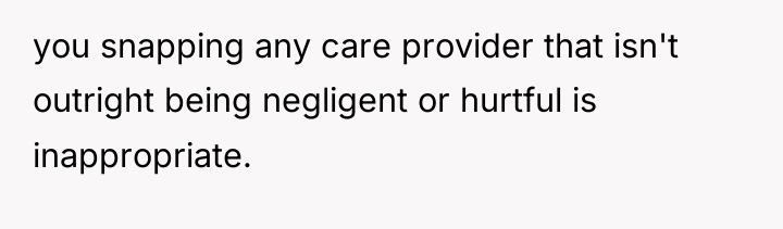 you snapping any care provider that isn't outright being negligent...